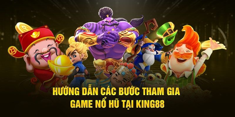 Hướng dẫn cho tân thủ tham gia quay hũ King88 nhanh chóng, dễ hiểu